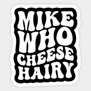 Mike who cheese hairy shirt, funny adult meme Sticker
